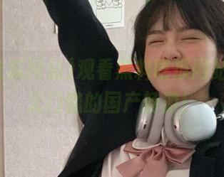 观看黑料吃瓜网站，体验无门槛的国产畅游！