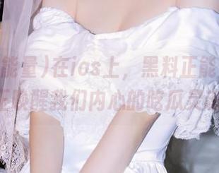 在ios上，黑料正能量169sk正唤醒我们内心的吃瓜灵魂！